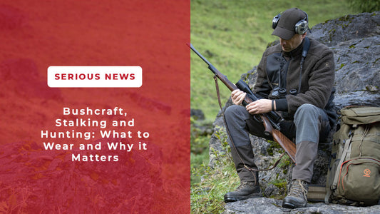 Bushcraft, Stalking and Hunting: What to Wear and Why it Matters